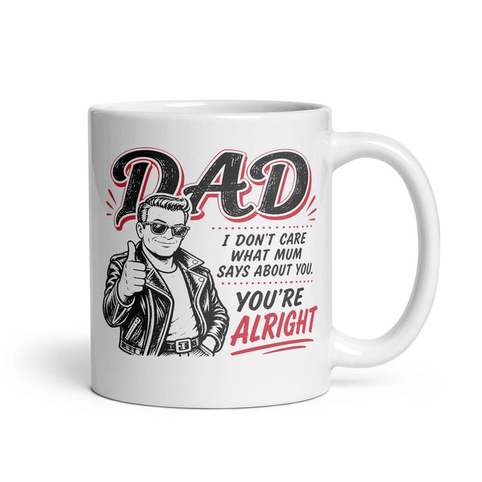 DAD I DON'T CARE WHAT MUM SAYS ABOUT YOU. YOU'RE ALRIGHT