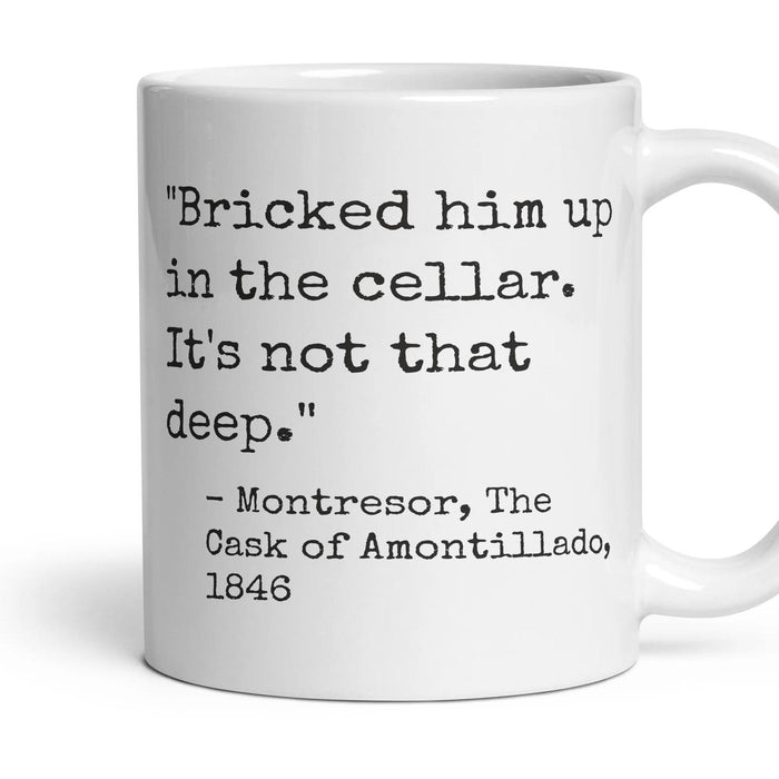 Bricked him up in the cellar. It's not that deep. mug, 11oz white ceramic, handle right