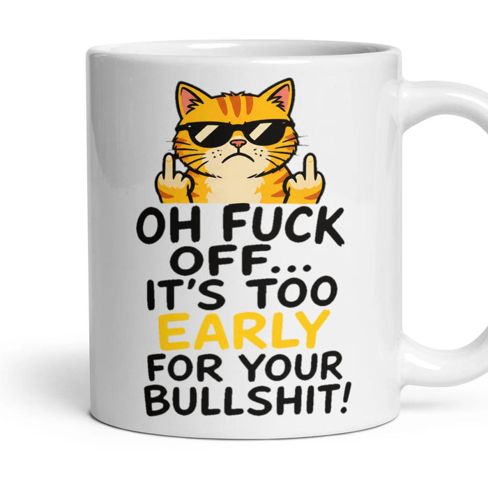 OH FUCK OFF... IT'S TOO EARLY FOR YOUR BULLSHIT! mug, 11oz white ceramic, handle right