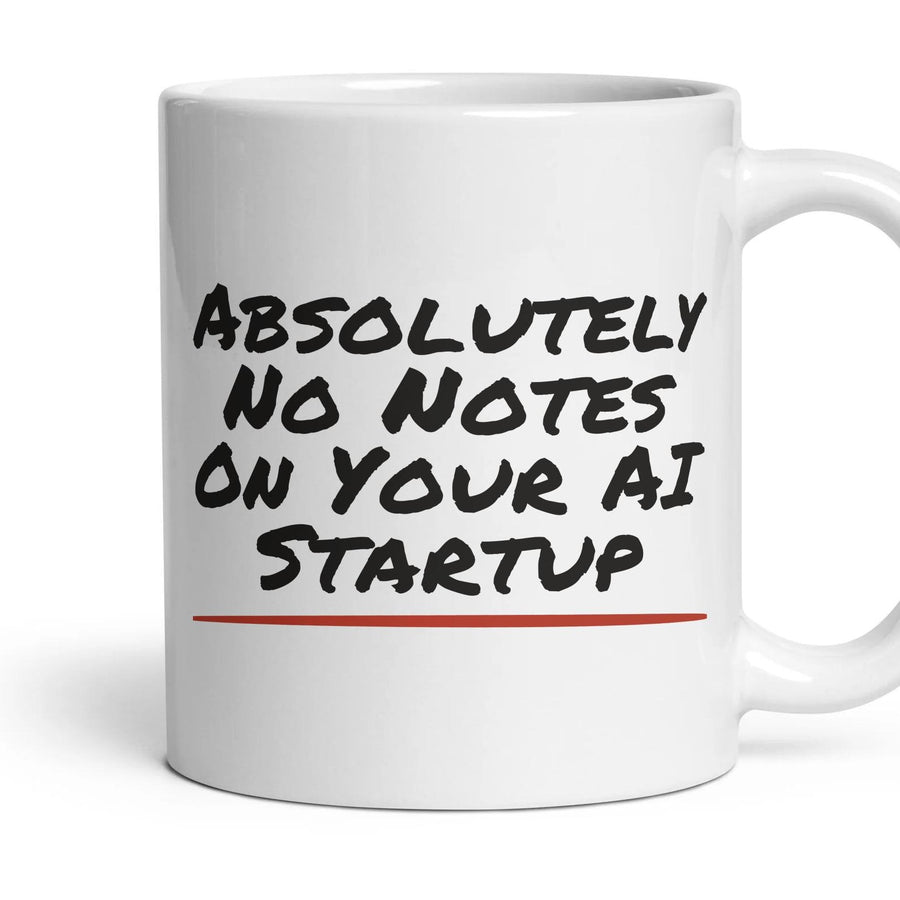 Absolutely No Notes On Your AI Startup mug, 11oz white ceramic, handle right