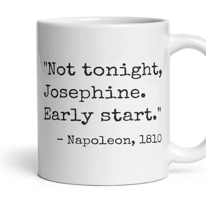 Not tonight, Josephine. Early start. mug, 11oz white ceramic, handle right