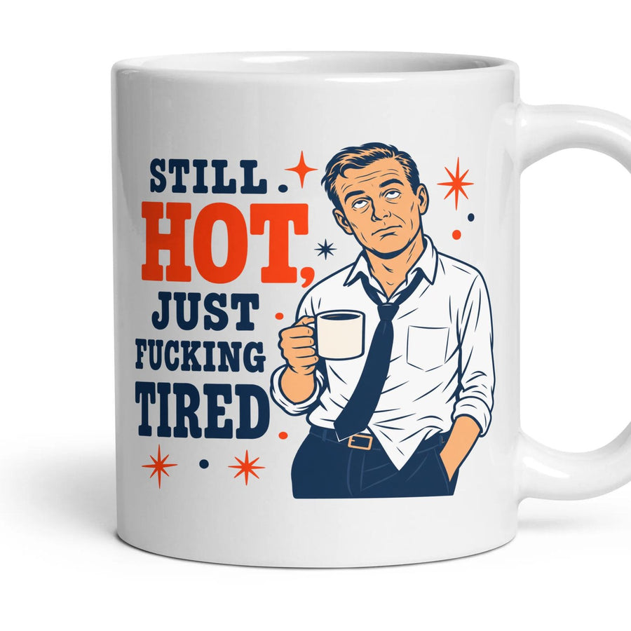 STILL HOT, JUST FUCKING TIRED mug, 11oz white ceramic, handle right