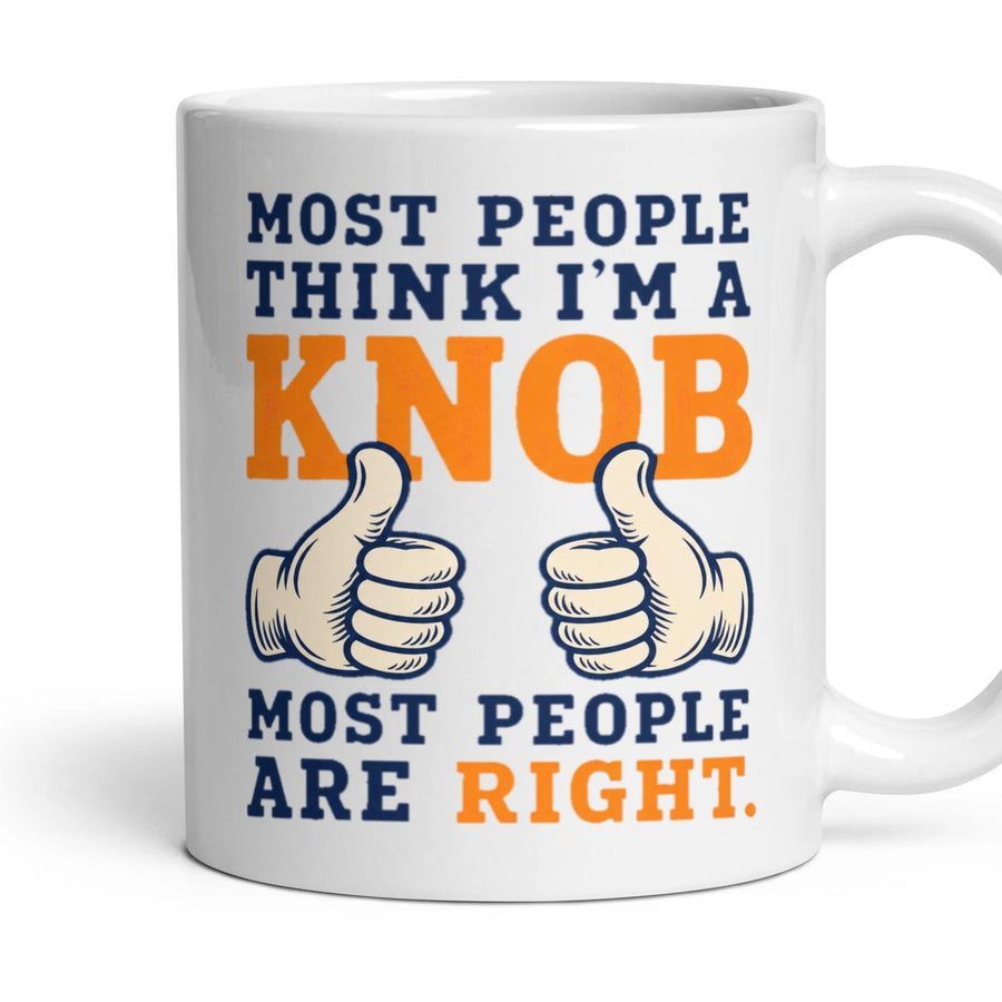 MOST PEOPLE THINK I'M A KNOB MOST PEOPLE ARE RIGHT. mug, 11oz white ceramic, handle right