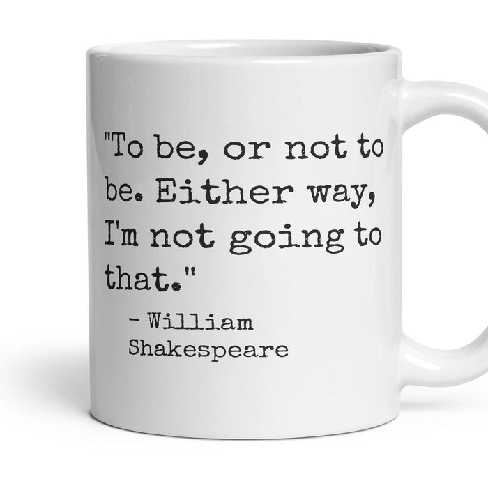 To be, or not to be. Either way, I'm not going to that. mug, 11oz white ceramic, handle right