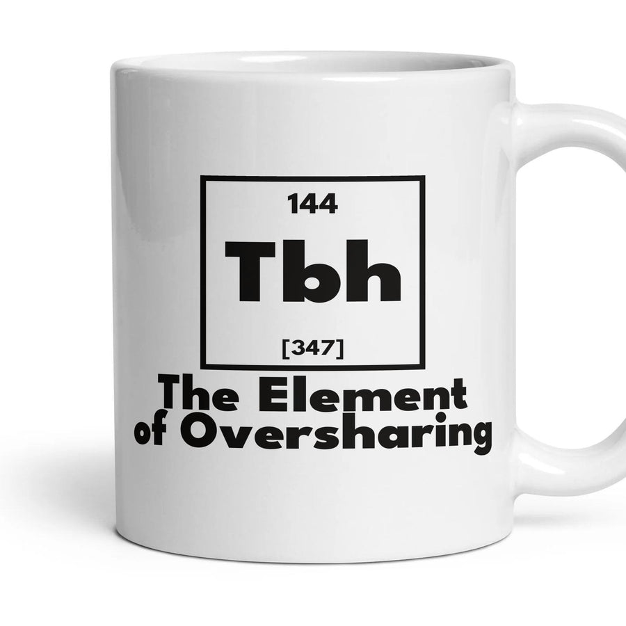 Tbh The Element of Oversharing mug, 11oz white ceramic, handle right