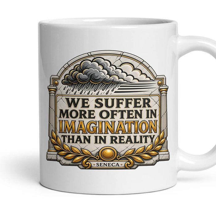 We suffer more often in imagination than in reality mug, 11oz white ceramic, handle right