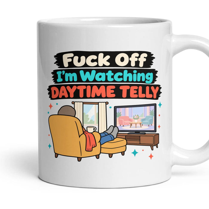 Fuck Off I'm Watching DAYTIME TELLY mug, 11oz white ceramic, handle right