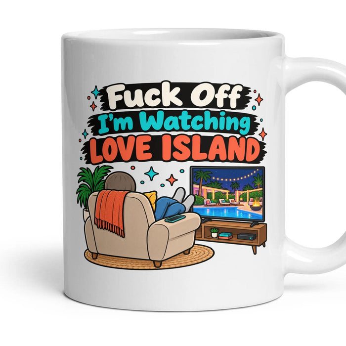 Fuck Off I'm Watching LOVE ISLAND mug, 11oz white ceramic, handle right