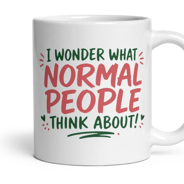 I WONDER WHAT NORMAL PEOPLE THINK ABOUT! mug, 11oz white ceramic, handle right