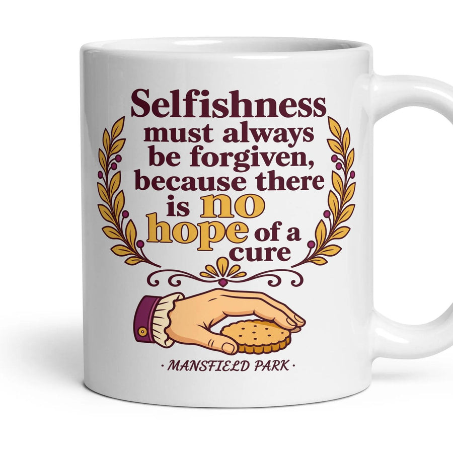 Selfishness must always be forgiven, because there is no hope of a cure mug, 11oz white ceramic, handle right