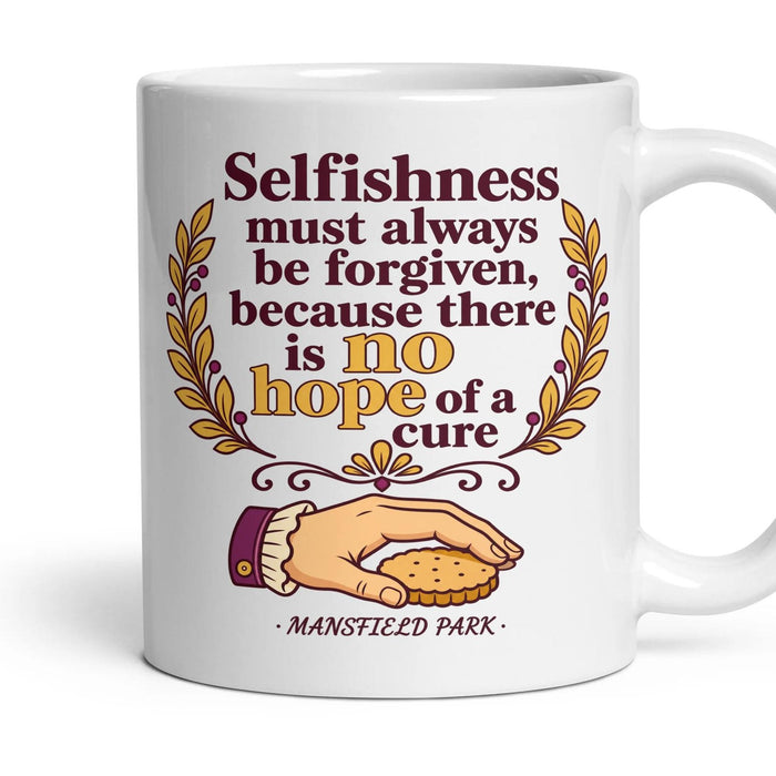 Selfishness must always be forgiven, because there is no hope of a cure mug, 11oz white ceramic, handle right