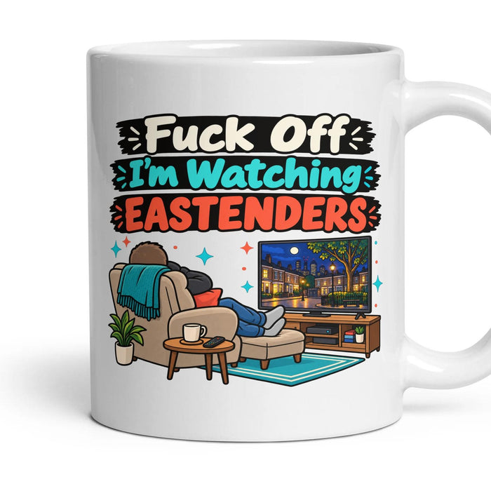 Fuck Off I'm Watching EASTENDERS mug, 11oz white ceramic, handle right
