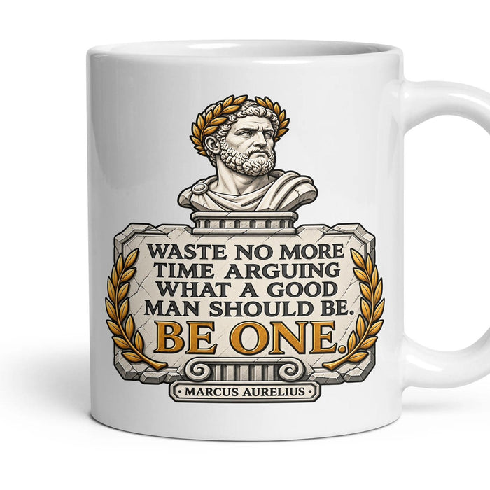 Waste no more time arguing what a good man should be. Be one. mug, 11oz white ceramic, handle right