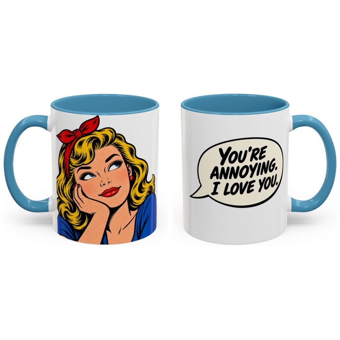 You're annoying. I love you. mug, 11oz white ceramic, light blue handle and interior, handle right