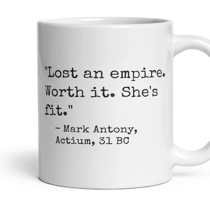 Lost an empire. Worth it. She's fit. mug, 11oz white ceramic, handle right