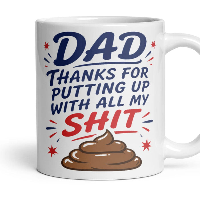DAD
THANKS FOR PUTTING UP WITH ALL MY SHIT mug, 11oz white ceramic, handle right