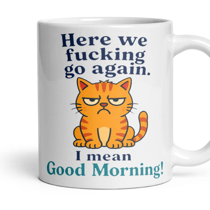 Here we fucking go again. I mean Good Morning! mug, 11oz white ceramic, handle right