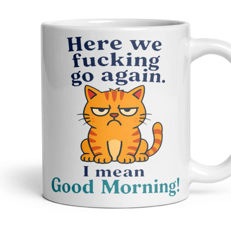 Here we fucking go again. I mean Good Morning! mug, 11oz white ceramic, handle right