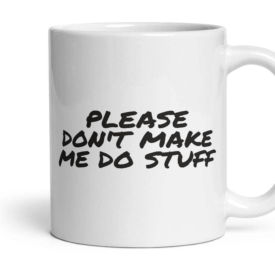 PLEASE DON'T MAKE ME DO STUFF mug, 11oz white ceramic, handle right