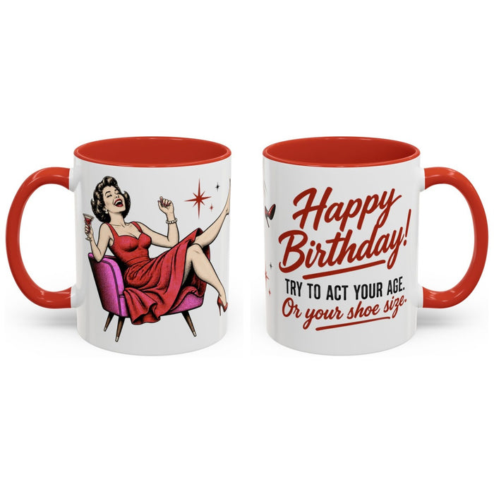 Happy Birthday! Try to act your age. Or your shoe size. mug, 11oz white ceramic, red handle and interior, handle right