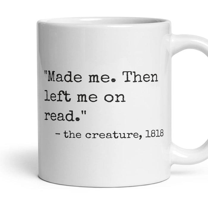 Made me. Then left me on read. mug, 11oz white ceramic, handle right