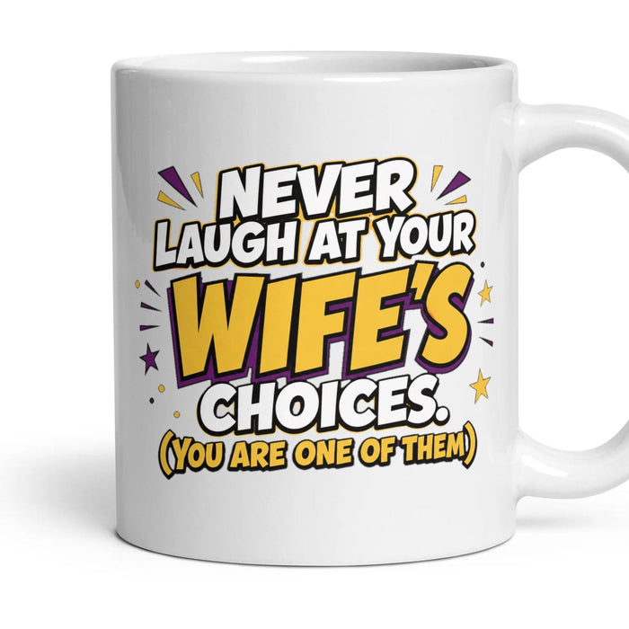 Never laugh at your WIFE'S choices.
(You are one of them) mug, 11oz white ceramic, handle right