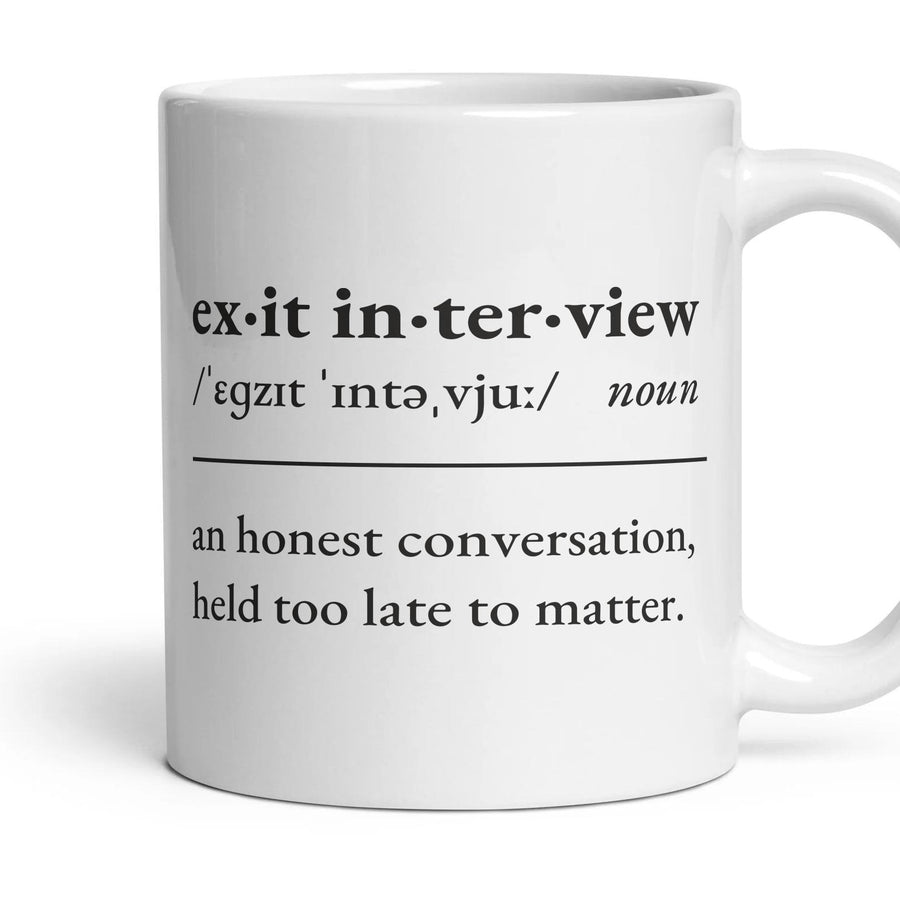 Exit interview, noun: an honest conversation, held too late to matter. mug, 11oz white ceramic, handle right