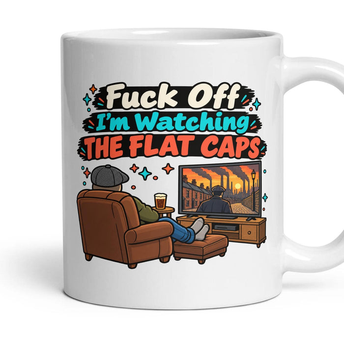 Fuck Off I'm Watching THE FLAT CAPS mug, 11oz white ceramic, handle right