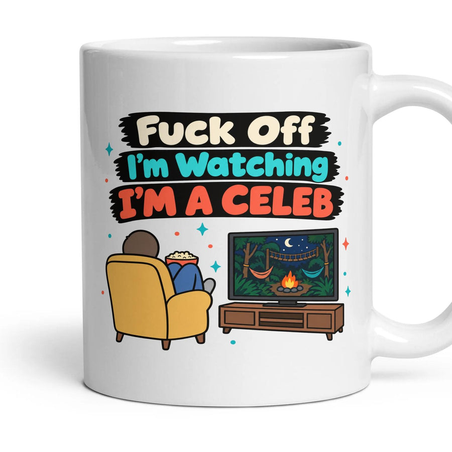 Fuck Off I'm Watching I'M A CELEB mug, 11oz white ceramic, handle right