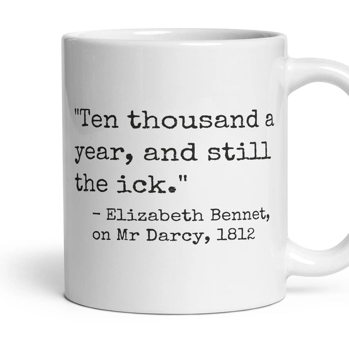 Ten thousand a year, and still the ick. mug, 11oz white ceramic, handle right