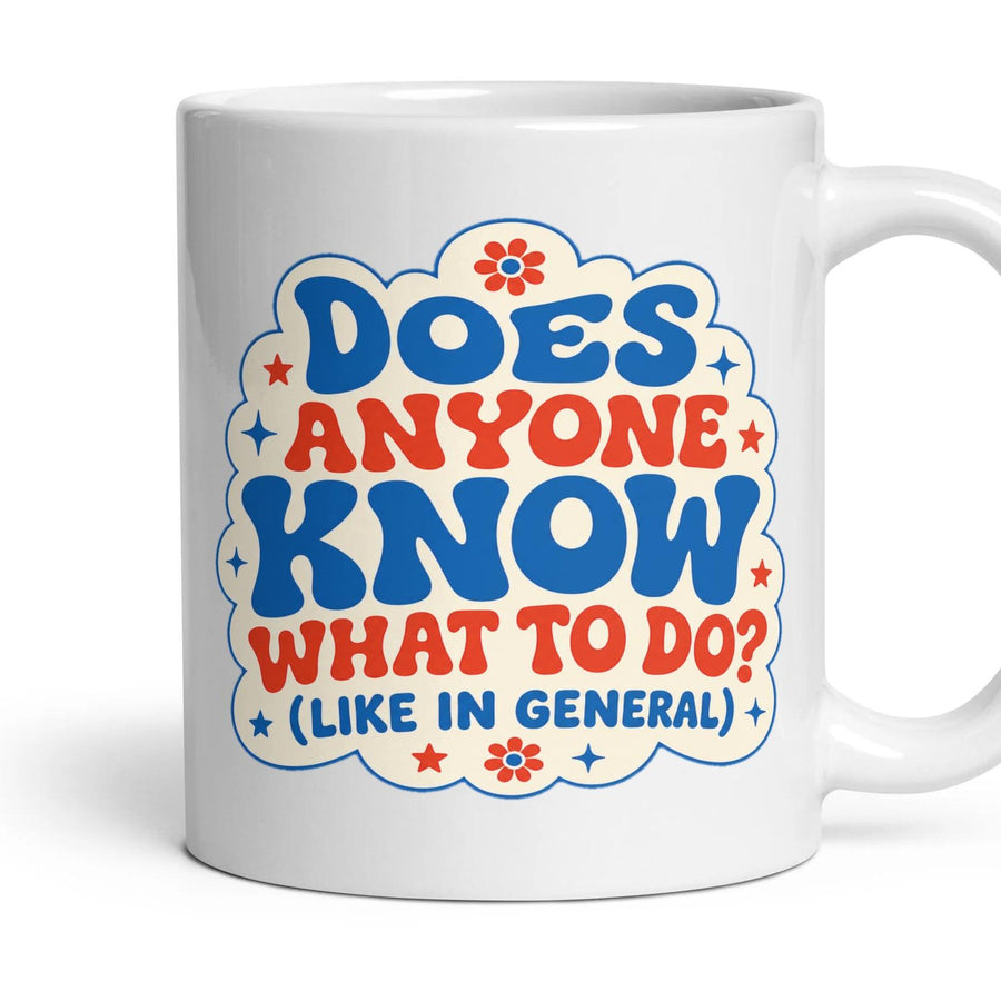 DOES ANYONE KNOW WHAT TO DO? (LIKE IN GENERAL) mug, 11oz white ceramic, handle right