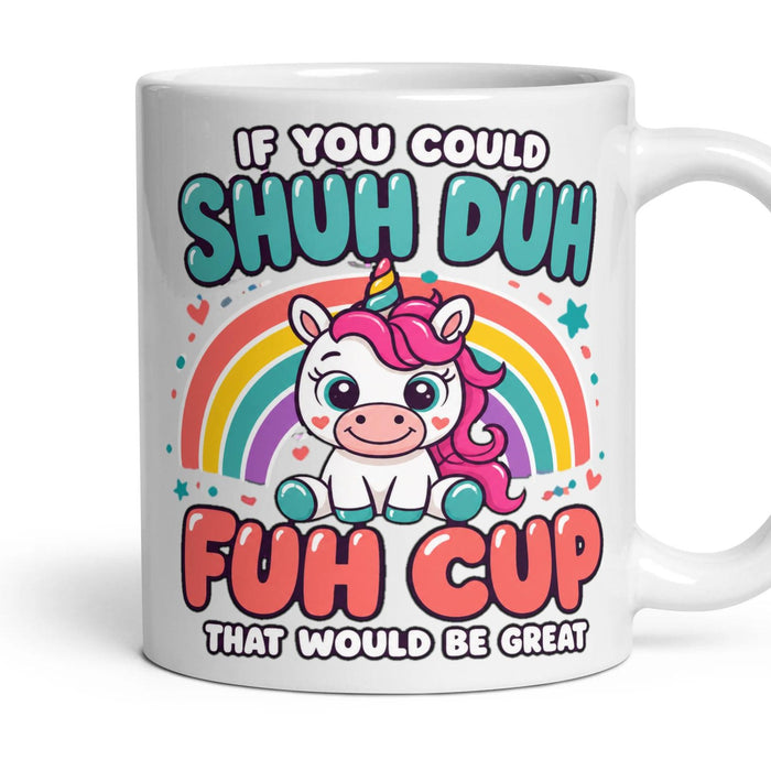 IF YOU COULD SHUH DUH FUH CUP THAT WOULD BE GREAT mug, 11oz white ceramic, handle right