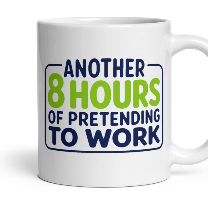 ANOTHER 8 HOURS OF PRETENDING TO WORK mug, 11oz white ceramic, handle right