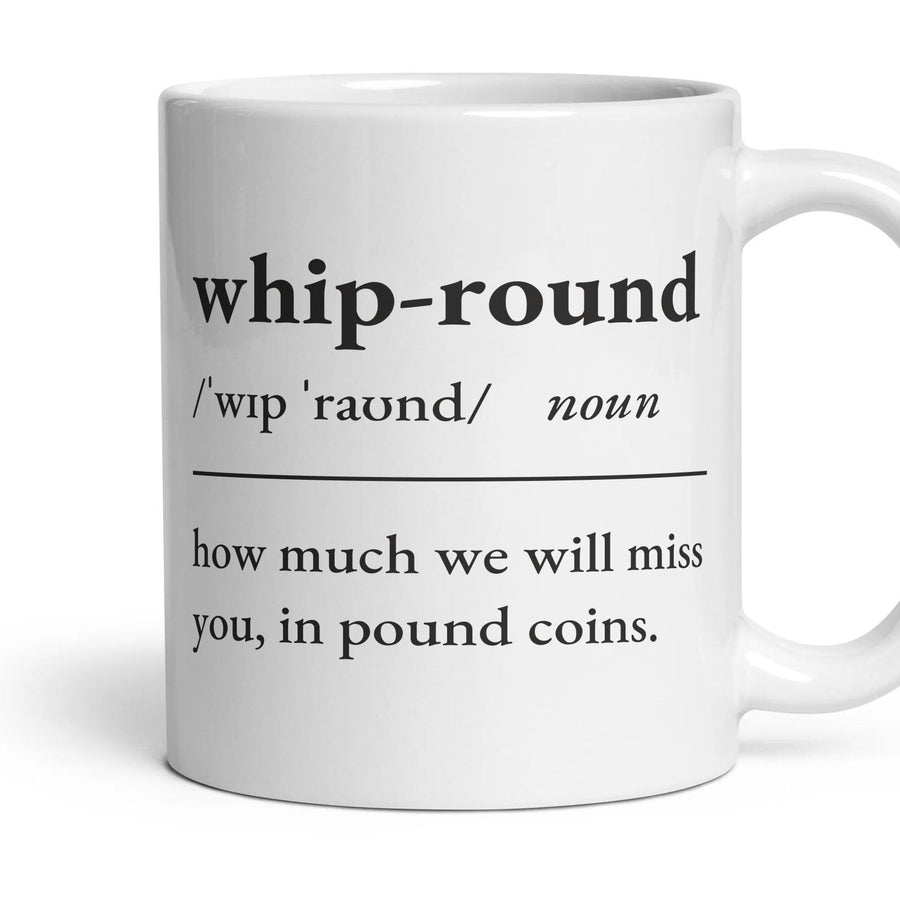 Whip-round, noun: how much we will miss you, in pound coins. mug, 11oz white ceramic, handle right