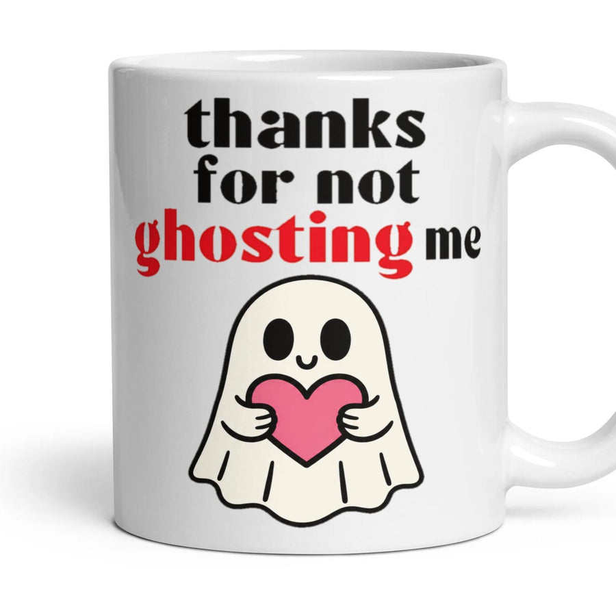 thanks for not ghosting me mug, 11oz white ceramic, handle right