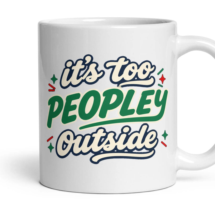 it's too PEOPLEY outside mug, 11oz white ceramic, handle right