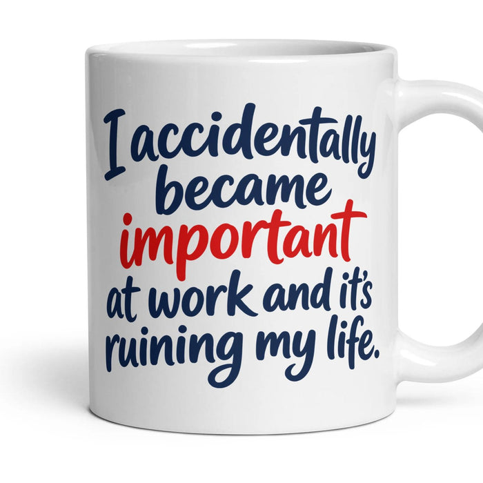 I accidentally became important at work and it's ruining my life. mug, 11oz white ceramic, handle right