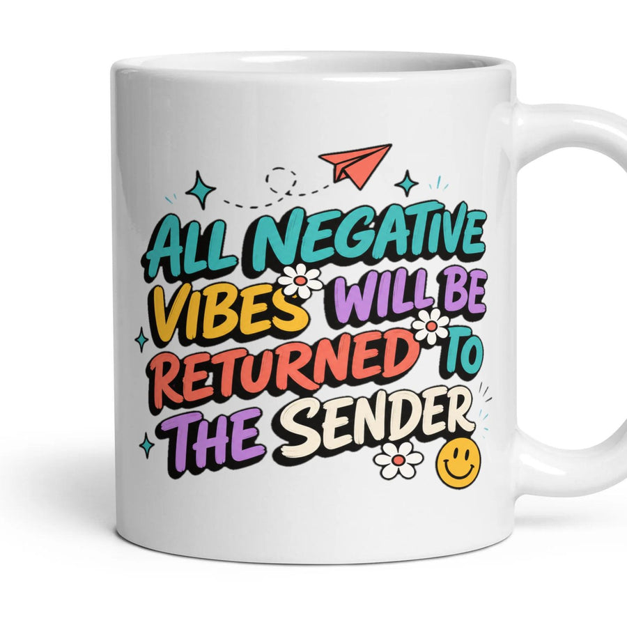 ALL NEGATIVE VIBES WILL BE RETURNED TO THE SENDER mug, 11oz white ceramic, handle right