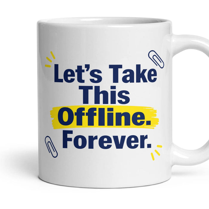 Let's Take This Offline. Forever. mug, 11oz white ceramic, handle right