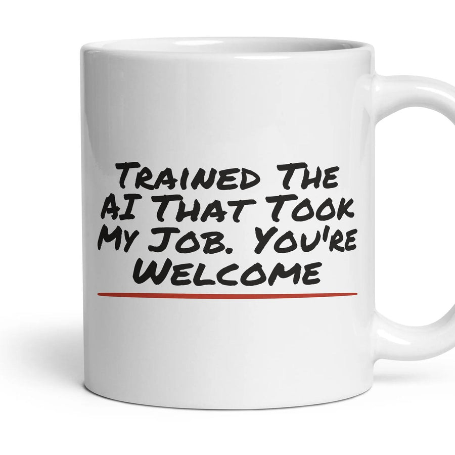 Trained The AI That Took My Job. You're Welcome mug, 11oz white ceramic, handle right