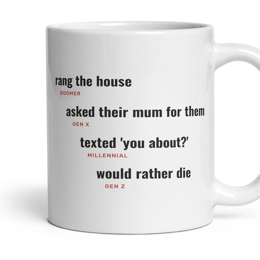 Ringing a mate: rang the house, asked their mum for them, texted 'you about?', would rather die mug, 11oz white ceramic, handle right