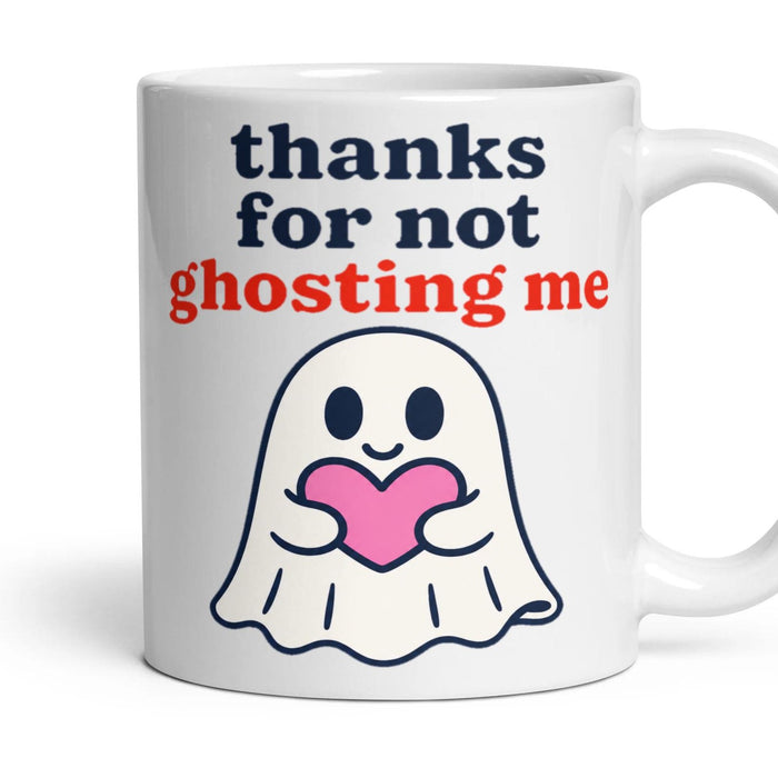 thanks for not ghosting me mug, 11oz white ceramic, handle right