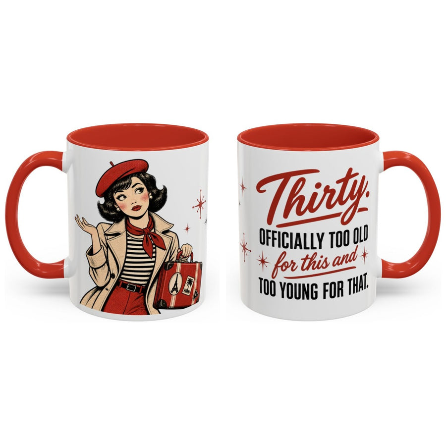 Thirty. Officially too old for this and too young for that. mug, 11oz white ceramic, red handle and interior, handle right