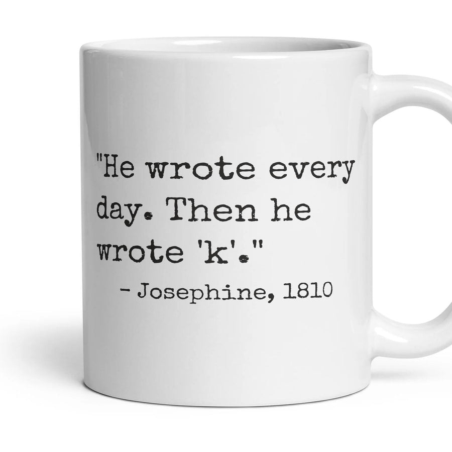 He wrote every day. Then he wrote 'k'. mug, 11oz white ceramic, handle right