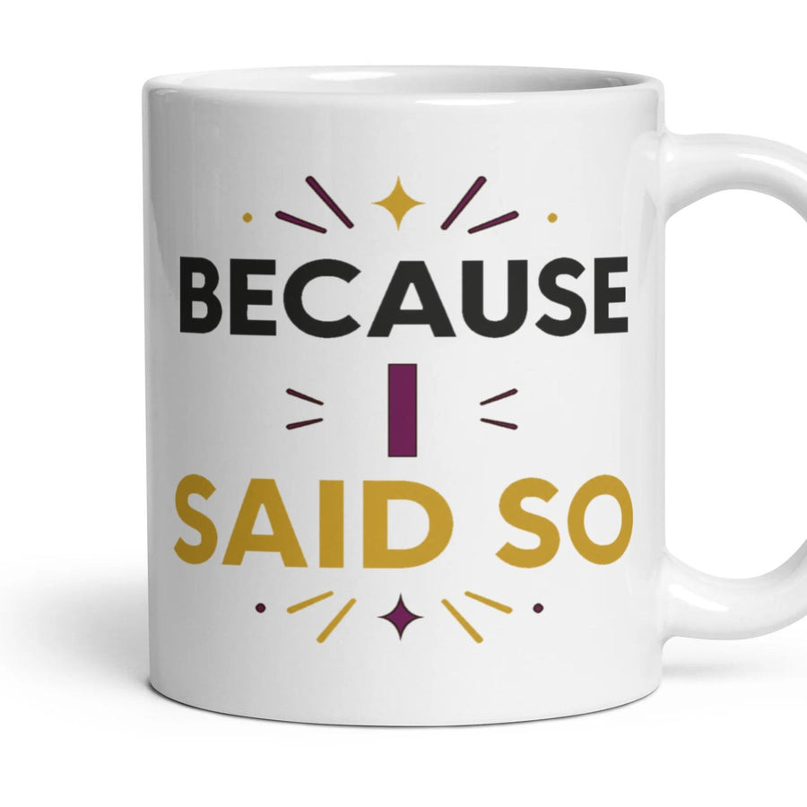 BECAUSE I SAID SO mug, 11oz white ceramic, handle right