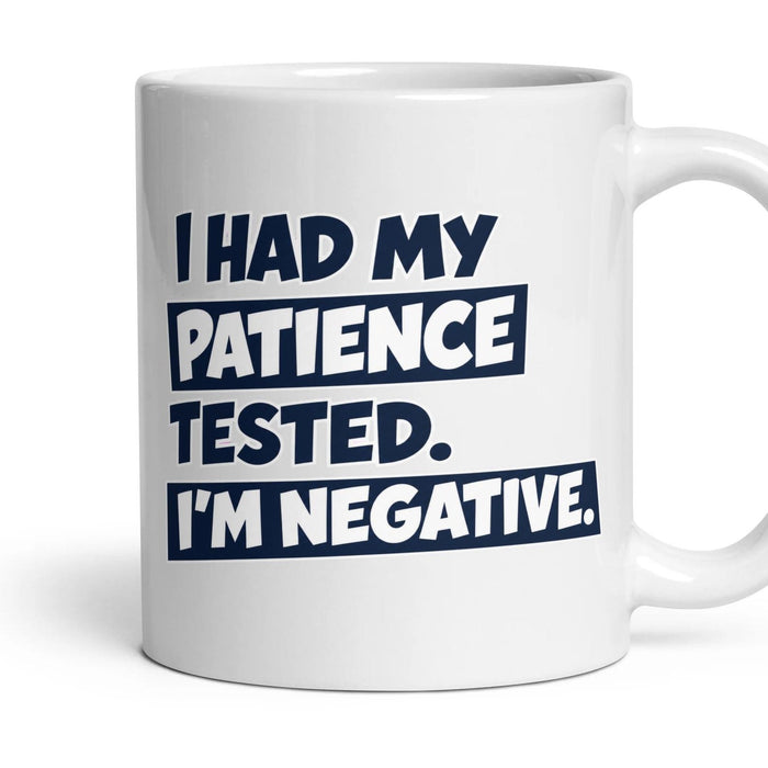 I HAD MY PATIENCE TESTED. I'M NEGATIVE. mug, 11oz white ceramic, handle right