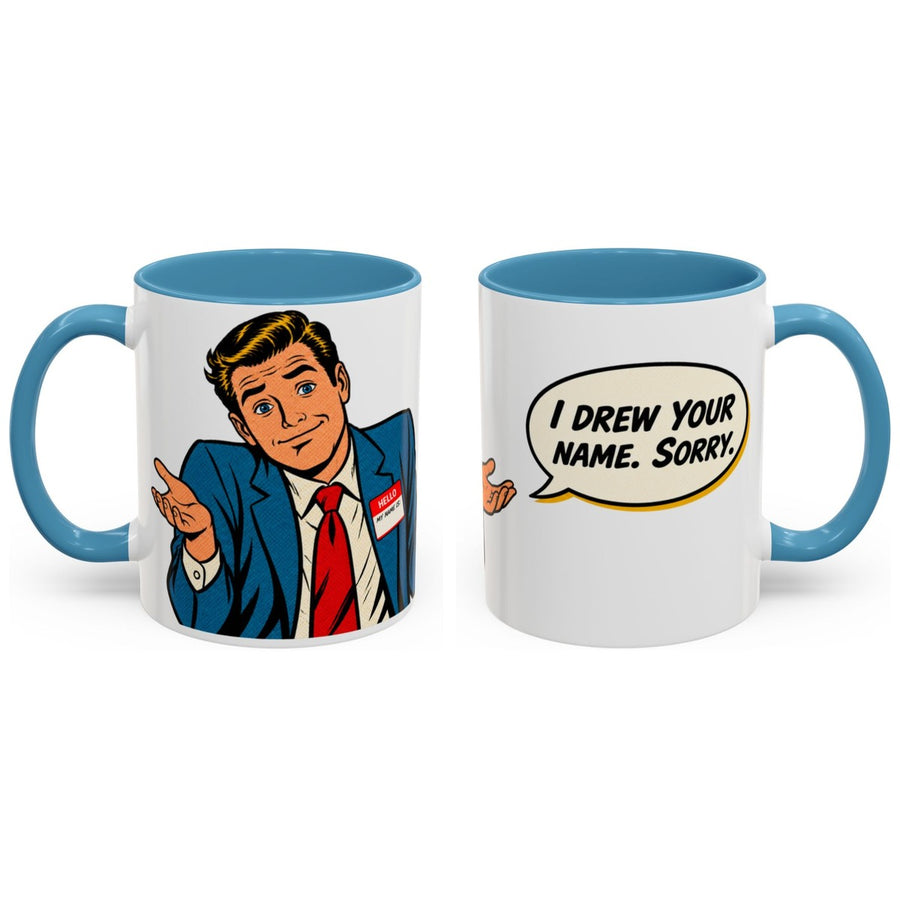 I drew your name. Sorry. mug, 11oz white ceramic, light blue handle and interior, handle right