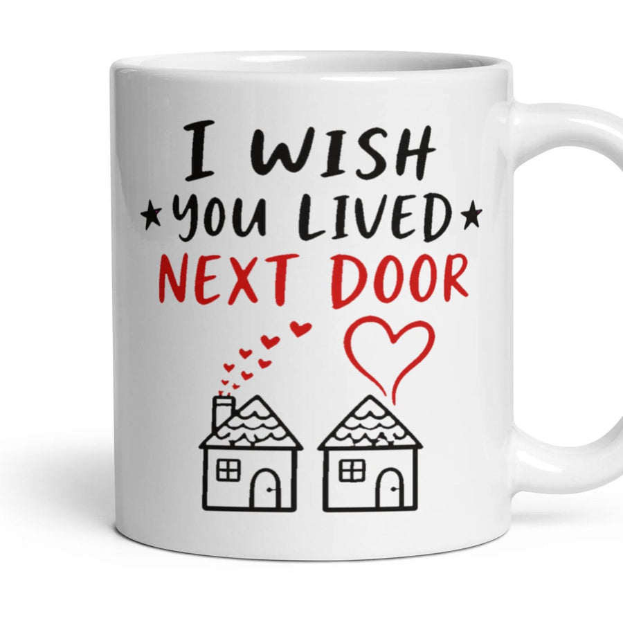 I WISH YOU LIVED NEXT DOOR mug, 11oz white ceramic, handle right