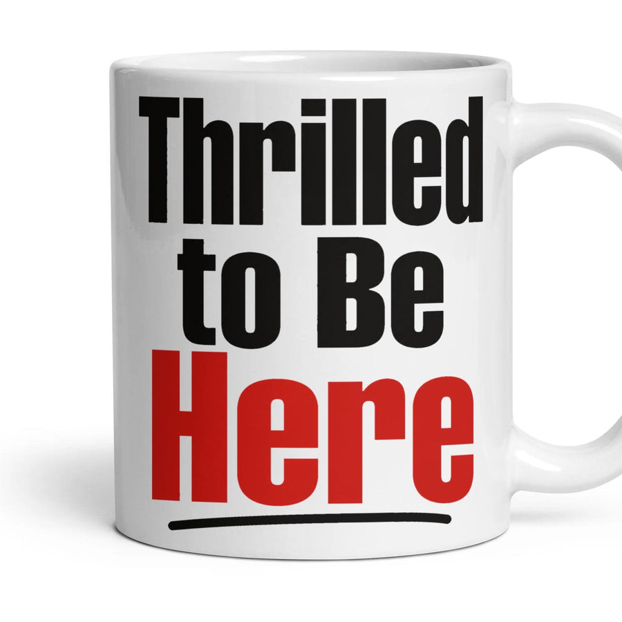 Thrilled to Be Here mug, 11oz white ceramic, handle right