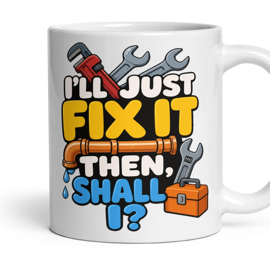 I'LL JUST FIX IT THEN, SHALL I? mug, 11oz white ceramic, handle right